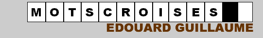 Bienvenue dans l'espace Mots crois�s Edouard Guillaume - Les grilles sont imprimables en format A4 ( Noir et blanc ) - Elles sont class�es par taille.